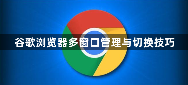 谷歌浏览器多窗口管理与切换技巧1