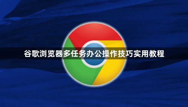 谷歌浏览器多任务办公操作技巧实用教程1