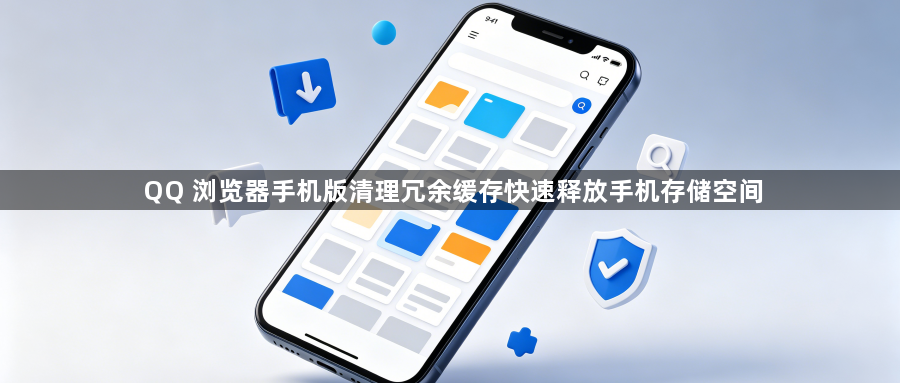 QQ 浏览器手机版清理冗余缓存快速释放手机存储空间1