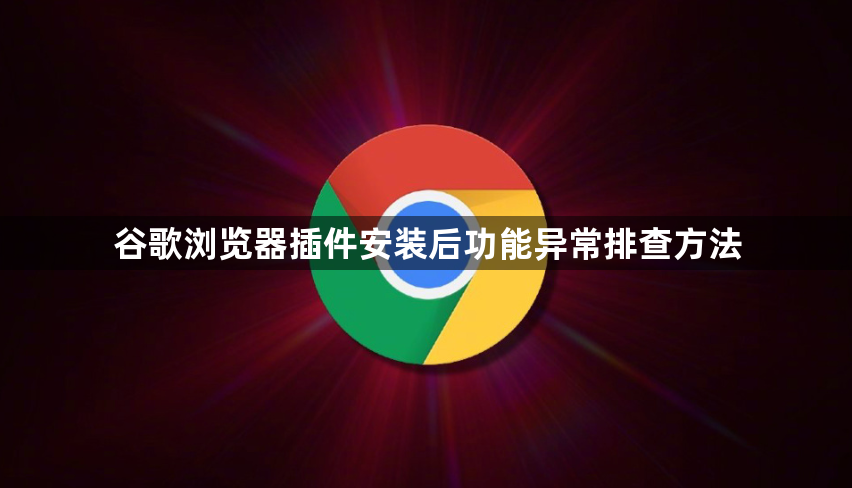 谷歌浏览器插件安装后功能异常排查方法1