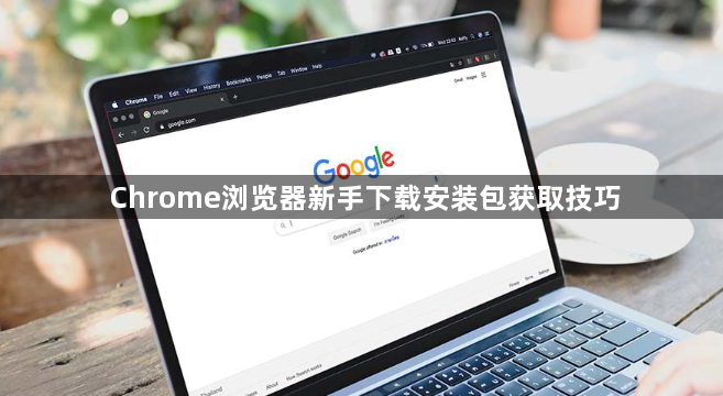 Chrome浏览器新手下载安装包获取技巧1