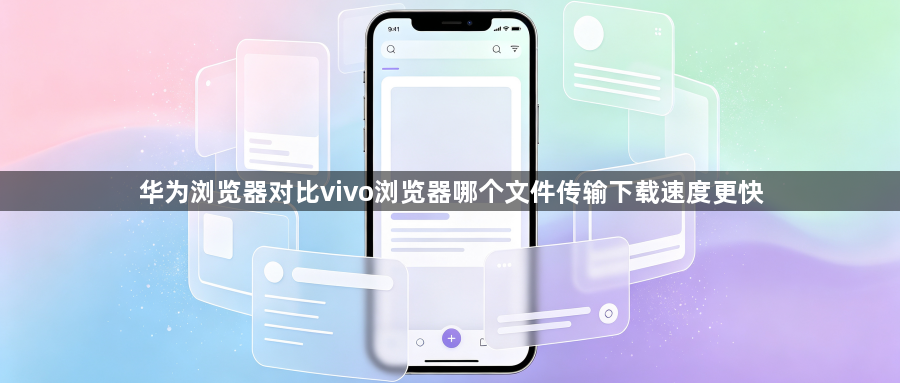华为浏览器对比vivo浏览器哪个文件传输下载速度更快1