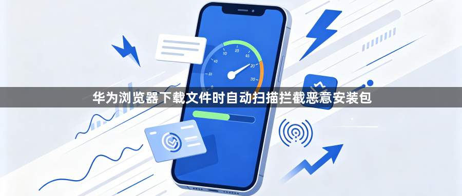 华为浏览器下载文件时自动扫描拦截恶意安装包1