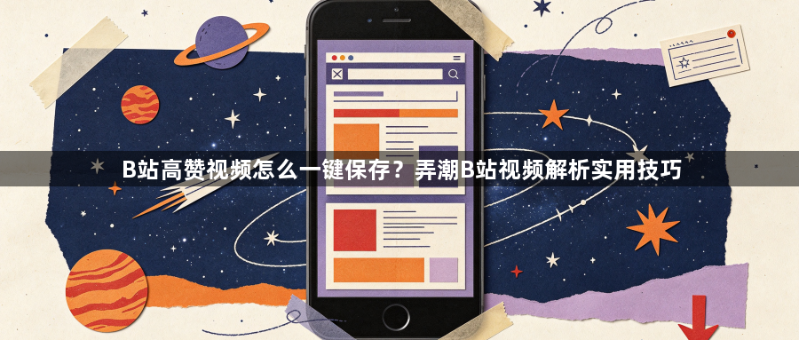 B站高赞视频怎么一键保存？弄潮B站视频解析实用技巧1