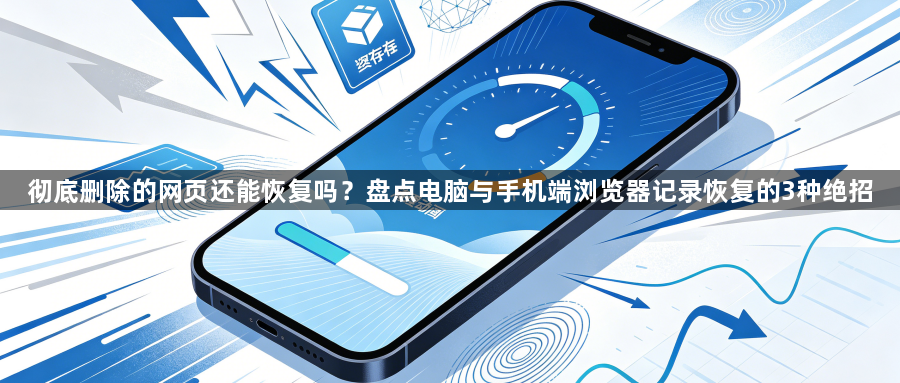彻底删除的网页还能恢复吗?盘点电脑与手机端浏览器记录恢复的3种绝招1