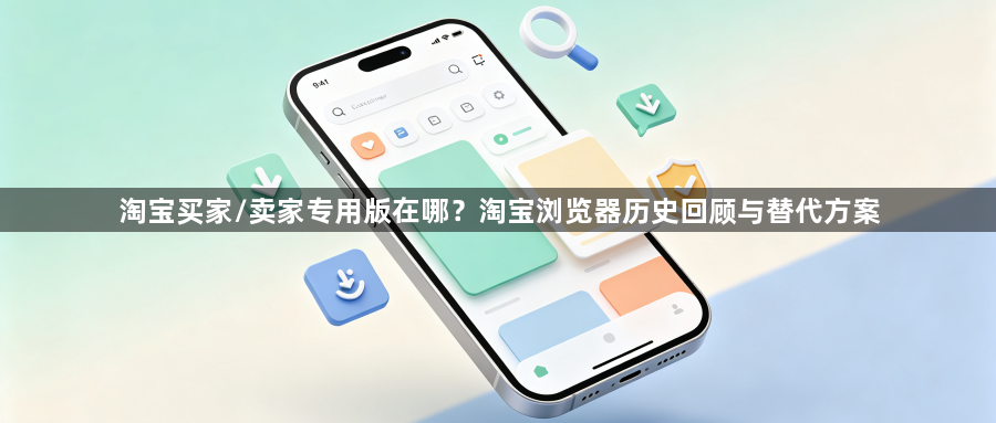 淘宝买家/卖家专用版在哪？淘宝浏览器历史回顾与替代方案1