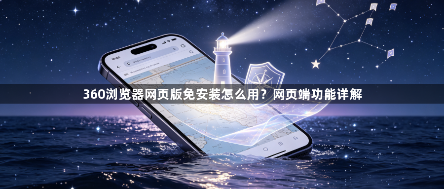 360浏览器网页版免安装怎么用?网页端功能详解1