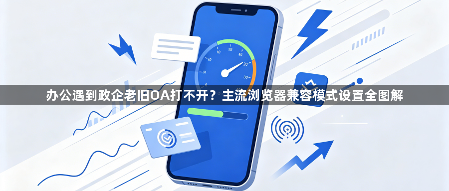 办公遇到政企老旧OA打不开？主流浏览器兼容模式设置全图解1