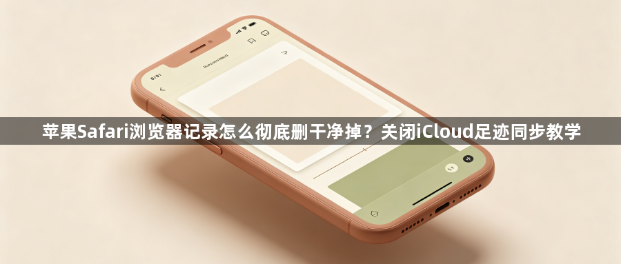 苹果Safari浏览器记录怎么彻底删干净掉?关闭iCloud足迹同步教学1