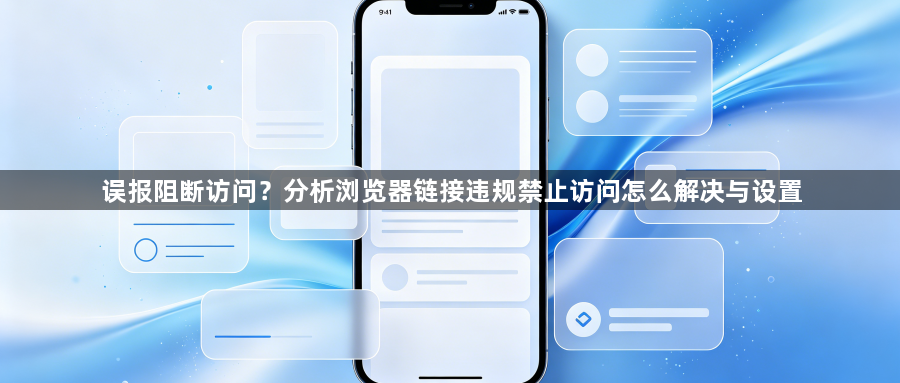 误报阻断访问？分析浏览器链接违规禁止访问怎么解决与设置1
