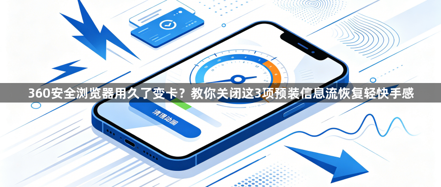 360安全浏览器用久了变卡？教你关闭这3项预装信息流恢复轻快手感1