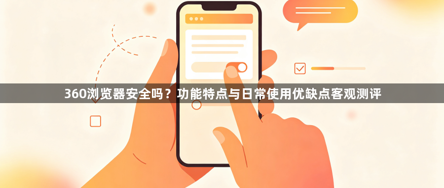 360浏览器安全吗?功能特点与日常使用优缺点客观测评1